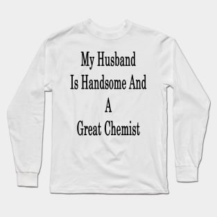 My Husband Is Handsome And A Great Chemist Long Sleeve T-Shirt